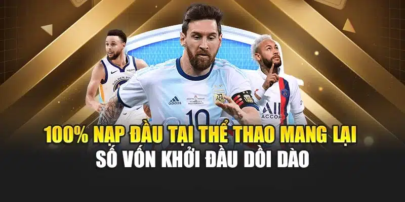 100% nạp đầu tại thể thao mang lại số vốn khởi đầu dồi dào
