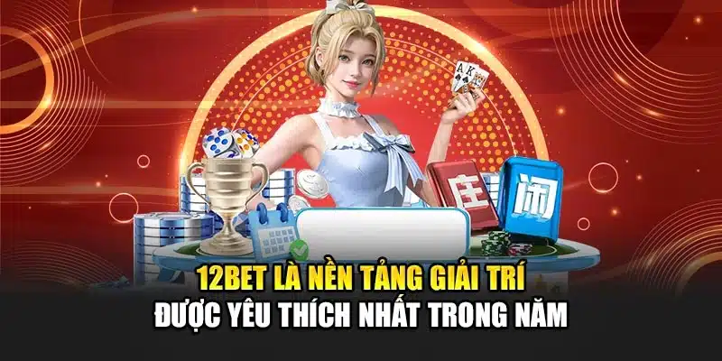 12Bet là nền tảng giải trí được yêu thích nhất trong năm