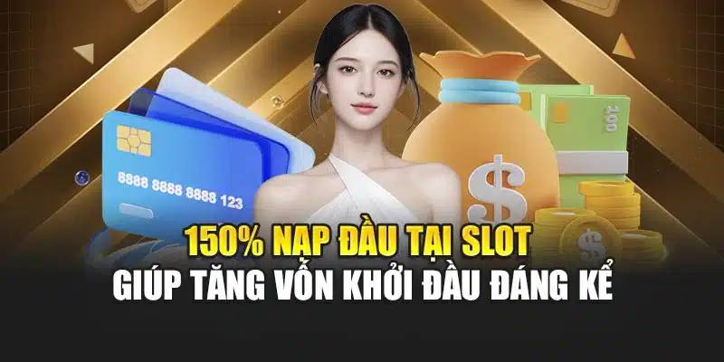 150% nạp đầu tại slot giúp tăng vốn khởi đầu đáng kể