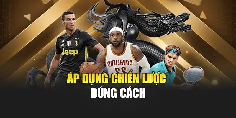 Áp dụng chiến lược đúng cách