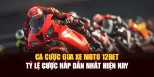 Cá Cược Đua Xe Moto 12bet - Tỷ Lệ Cược Hấp Dẫn Nhất Hiện Nay