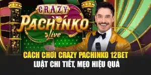 Cách Chơi Crazy Pachinko 12bet – Luật Chi Tiết, Mẹo Hiệu Quả