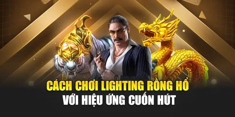 Cách chơi lighting rồng hổ với hiệu ứng cuốn hút