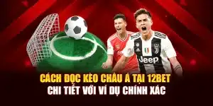 Cách Đọc Kèo Châu Á Tại 12bet Chi Tiết Với Ví Dụ Chính Xác