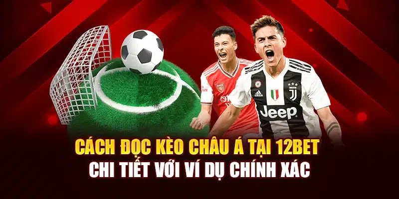 Cách Đọc Kèo Châu Á Tại 12bet Chi Tiết Với Ví Dụ Chính Xác