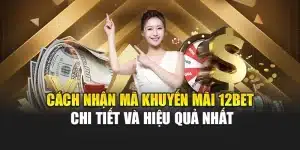 Cách Nhận Mã Khuyến Mãi 12bet Chi Tiết Và Hiệu Quả Nhất