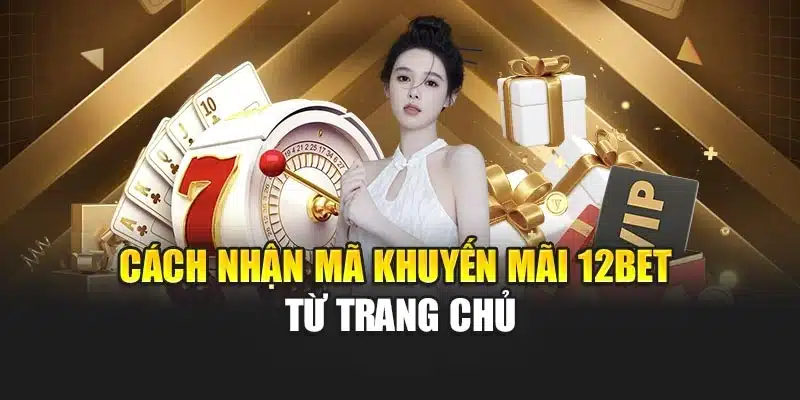 Cách nhận mã khuyến mãi 12BET từ trang chủ