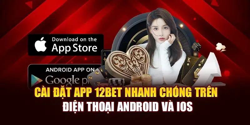 Cài đặt app 12Bet nhanh chóng trên điện thoại Android và iOS