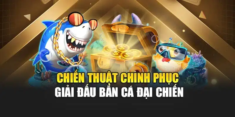 Chiến thuật chinh phục giải đấu bắn cá đại chiến