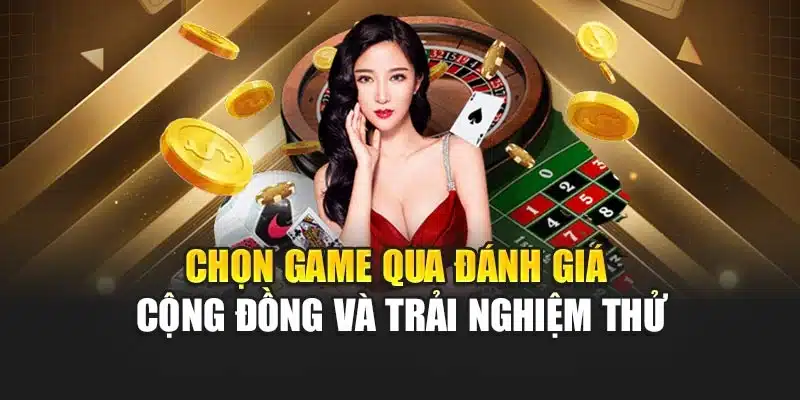 Chọn game qua đánh giá cộng đồng và trải nghiệm thử