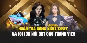 Hoàn Trả Hàng Ngày 12bet Và Lợi Ích Nổi Bật Cho Thành Viên