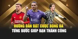 Hướng Dẫn Đặt Cược Bóng Đá Từng Bước Giúp Bạn Thành Công