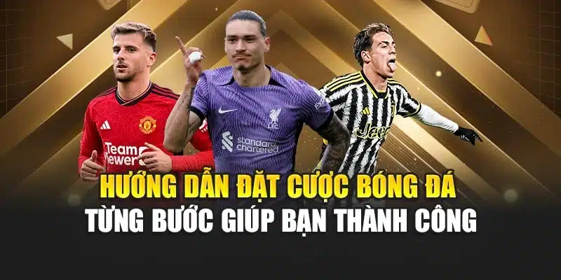 Hướng Dẫn Đặt Cược Bóng Đá Từng Bước Giúp Bạn Thành Công