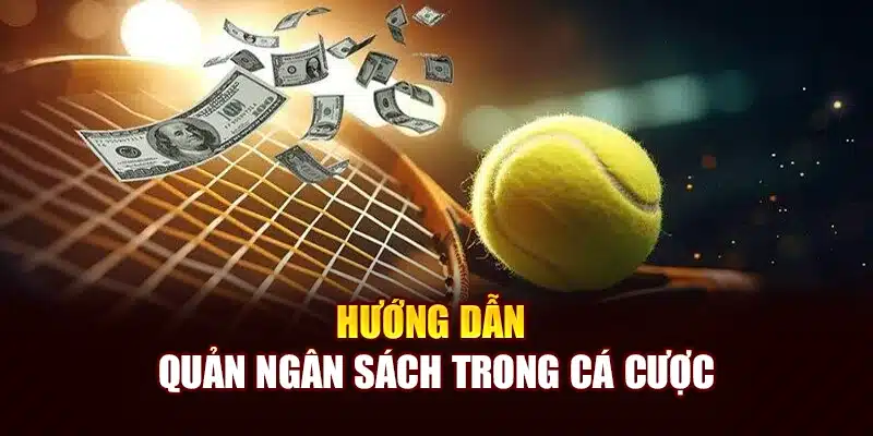Hướng dẫn quản ngân sách trong cá cược