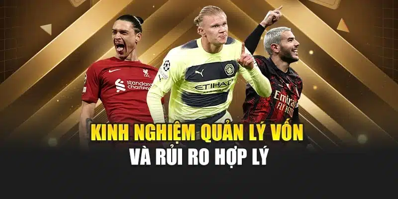 Kinh nghiệm quản lý vốn và rủi ro hợp lý