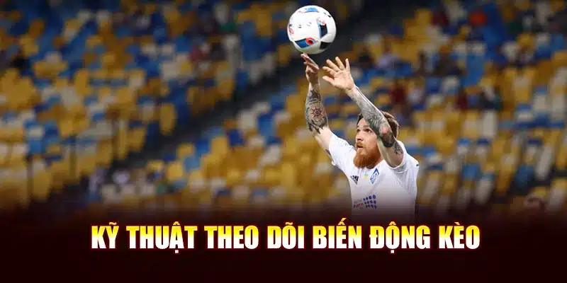 Kỹ thuật theo dõi biến động kèo