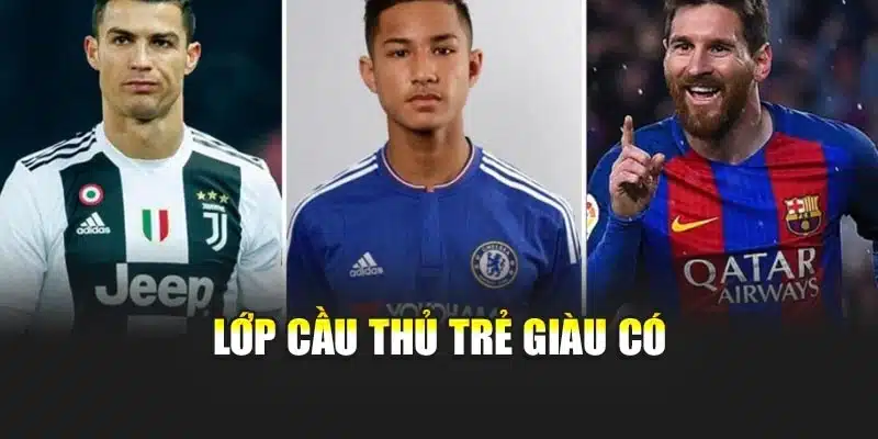 Lớp cầu thủ trẻ giàu có