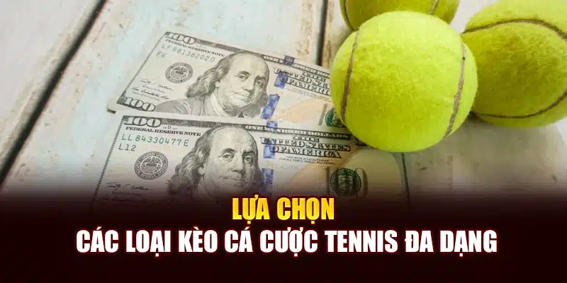 Lựa chọn các loại kèo cá cược tennis đa dạng