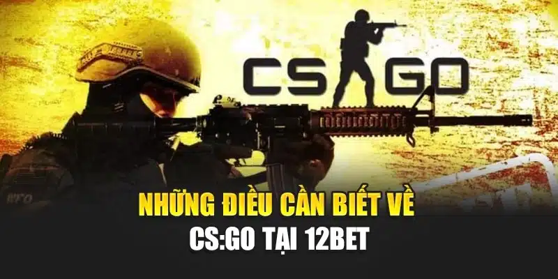 Những điều cần biết về CS:GO tại 12BET