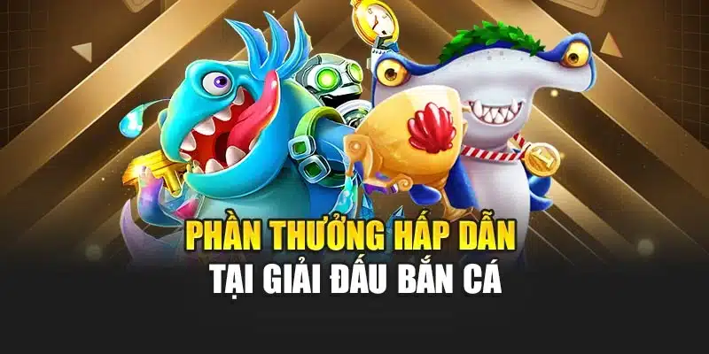 Phần thưởng hấp dẫn tại giải đấu bắn cá