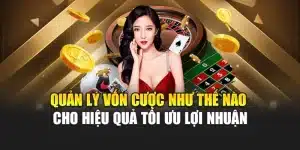 Quản Lý Vốn Cược Như Thế Nào Cho Hiệu Quả Tối Ưu Lợi Nhuận