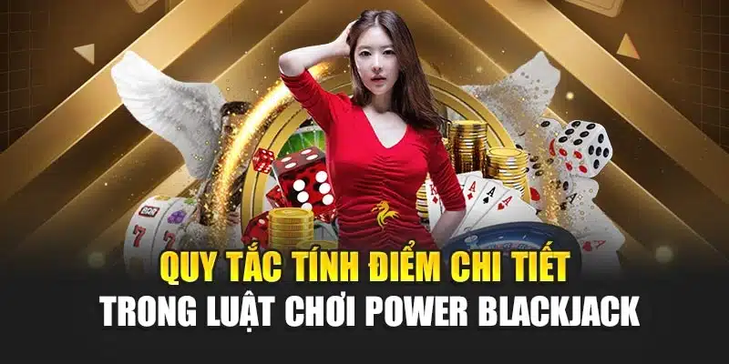 Quy tắc tính điểm chi tiết trong luật chơi power blackjack