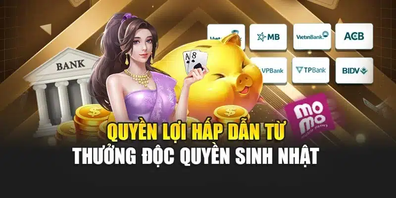 Quyền lợi hấp dẫn từ thưởng độc quyền sinh nhật 