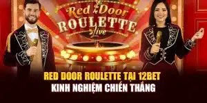 Red Door Roulette Tại 12bet - Kinh Nghiệm Chiến Thắng