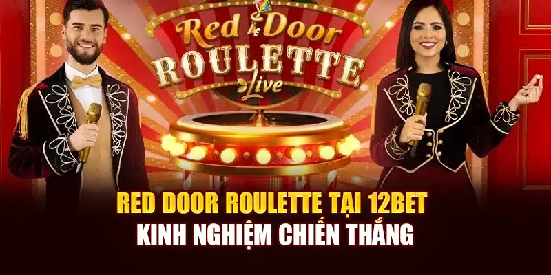 Red Door Roulette Tại 12bet - Kinh Nghiệm Chiến Thắng