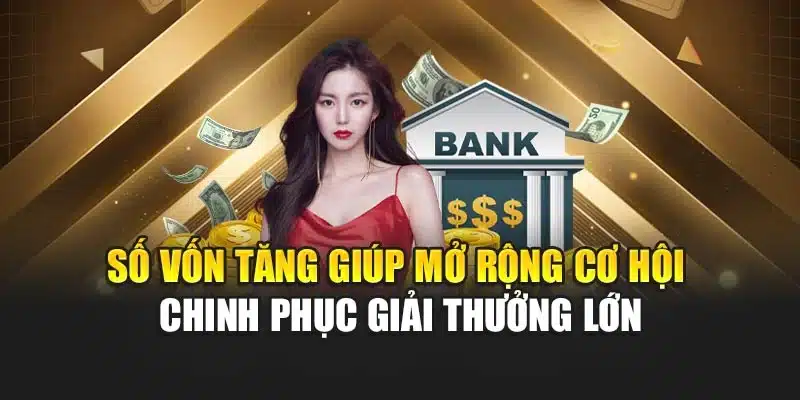 Số vốn tăng giúp mở rộng cơ hội chinh phục giải thưởng lớn