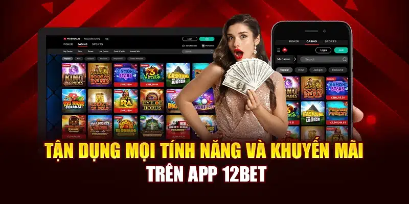 Tận dụng mọi tính năng và khuyến mãi trên app 12Bet