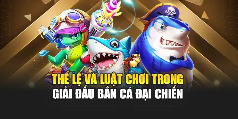 Thể lệ và luật chơi trong giải đấu bắn cá đại chiến 