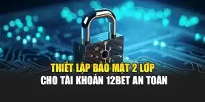 Thiết Lập Bảo Mật 2 Lớp Cho Tài Khoản 12bet An Toàn