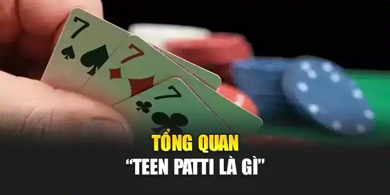 Tổng quan “teen patti là gì”