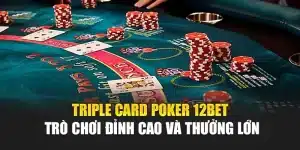 Triple Card Poker 12bet – Trò Chơi Đỉnh Cao Và Thưởng Lớn