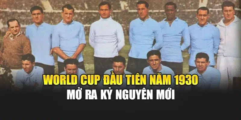World Cup đầu tiên năm 1930 mở ra kỷ nguyên mới