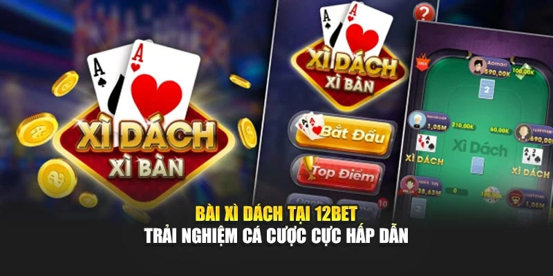 Bài Xì Dách Tại 12bet – Trải Nghiệm Cá Cược Cực Hấp Dẫn