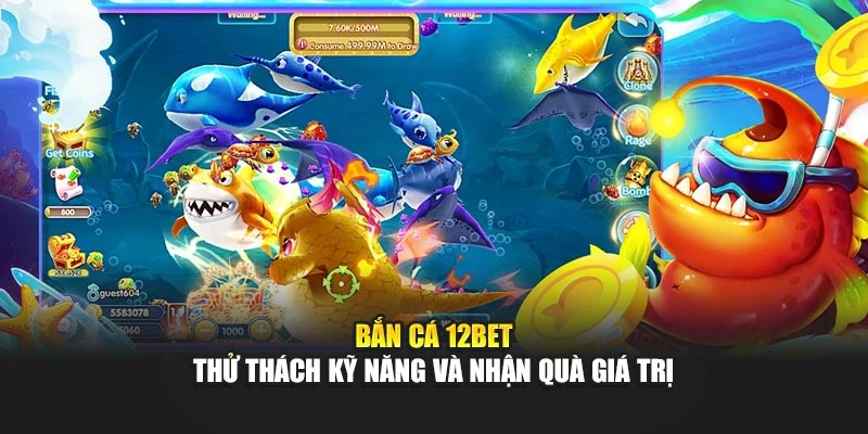 Bắn Cá 12BET – Thử Thách Kỹ Năng Và Nhận Quà Giá Trị