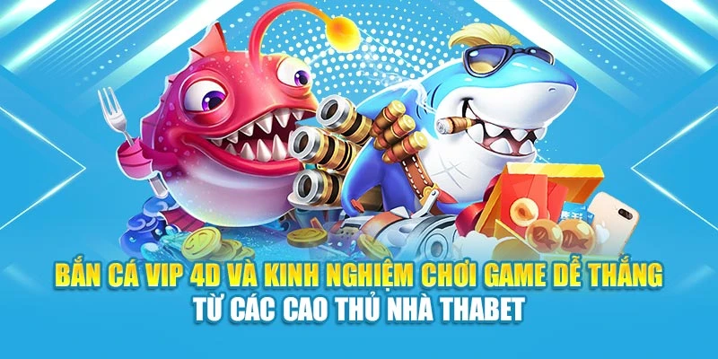 Bắn Cá Vip 4D Và Kinh Nghiệm Chơi Game Dễ Thắng Từ Các Cao Thủ Nhà 12BET