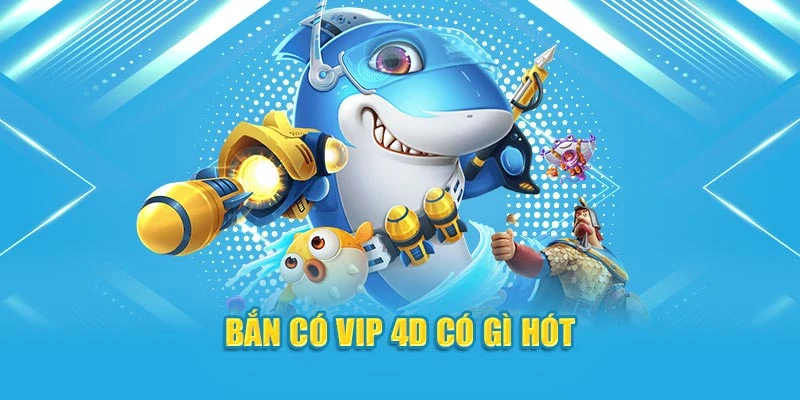 Bắn có vip 4D có gì hót