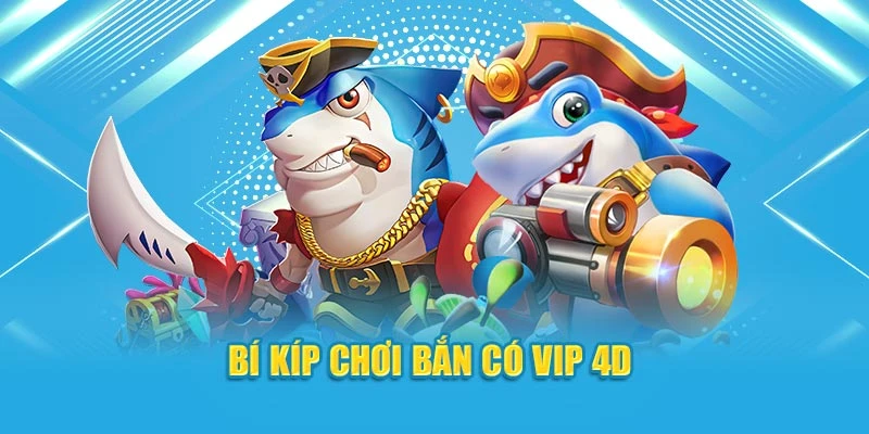 Bí kíp chơi bắn có vip 4D
