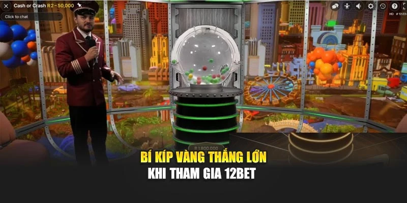 Bí kíp vàng thắng lớn khi tham gia 12Bet