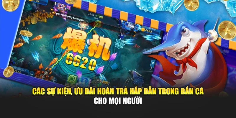 Các sự kiện, ưu đãi hoàn trả hấp dẫn trong Bắn Cá cho mọi người