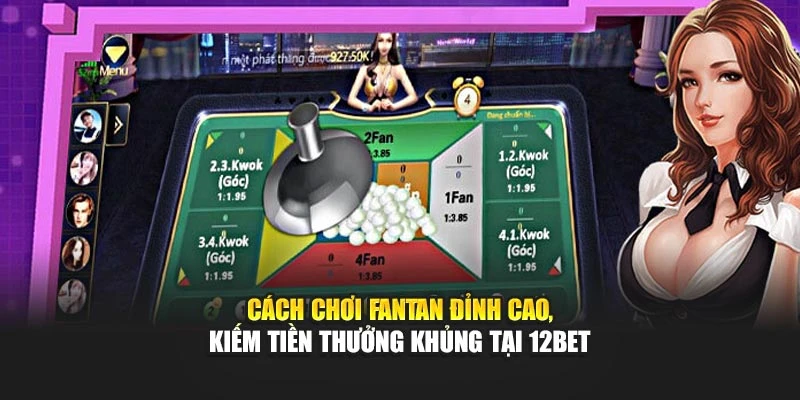 Cách Chơi Fantan Đỉnh Cao, Kiếm Tiền Thưởng Khủng Tại 12Bet