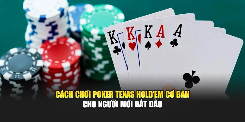 Cách chơi Poker Texas Hold’em cơ bản cho người mới bắt đầu