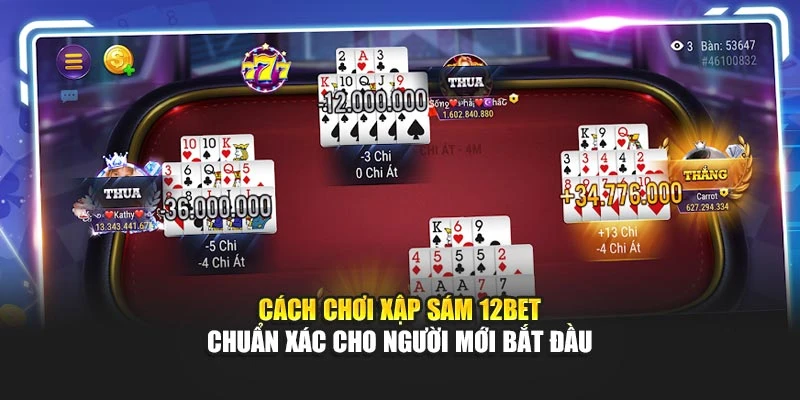 Cách Chơi Xập Sám 12bet Chuẩn Xác Cho Người Mới Bắt Đầu