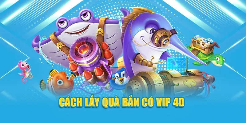 cách lấy quà bắn cá vip 4d