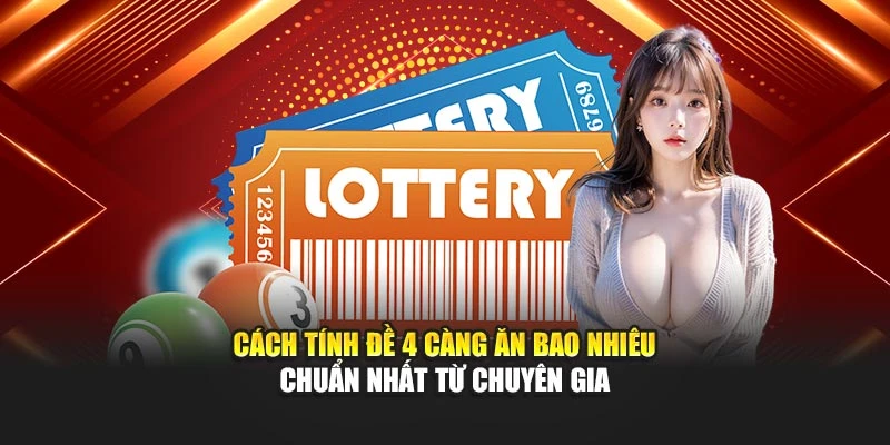 Cách tính đề 4 càng ăn bao nhiêu chuẩn nhất từ chuyên gia