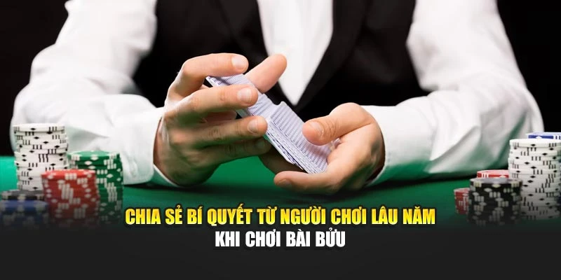 Chia sẻ bí quyết từ người chơi lâu năm khi chơi bài bửu