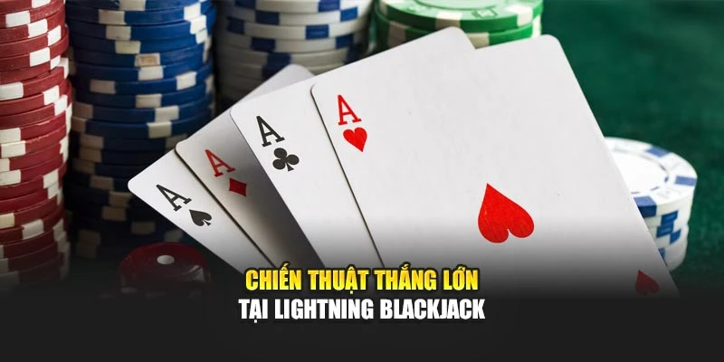 Chiến thuật thắng lớn tại Lightning Blackjack